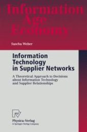 book Information Technology in Supplier Networks: A Theoretical Approach to Decisions about Information Technology and Supplier Relationships