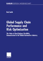 book Global Supply Chain Performance and Risk Optimization: The Value of Real Options Flexibility Demonstrated in the Global Automotive Industry