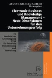 book Electronic Business und Knowledge Management — Neue Dimensionen für den Unternehmungserfolg: 20. Saarbrücker Arbeitstagung 1999 für Industrie, Dienstleistung und Verwaltung 4.–6. Oktober 1999 Universität des Saarlandes, Saarbrücken