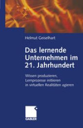 book Das lernende Unternehmen im 21. Jahrhundert: Wissen produzieren, Lernprozesse initiieren, in virtuellen Realitäten agieren