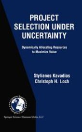 book Project Selection Under Uncertainty: Dynamically Allocating Resources to Maximize Value