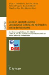 book Decision Support Systems – Collaborative Models and Approaches in Real Environments: Euro Working Group Workshops, EWG-DSS 2011, London, UK, June 23-24, 2011, and Paris, France, November 30 - December 1, 2011, Revised Selected and Extended Papers