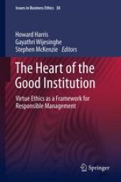 book The Heart of the Good Institution: Virtue Ethics as a Framework for Responsible Management