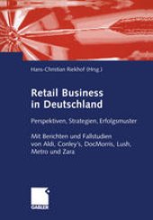 book Retail Business in Deutschland: Perspektiven, Strategien, Erfolgsmuster. Mit Berichten und Fallstudien von Aldi, Conley’s, DocMorris, Lush, Metro und Zara