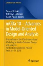 book mODa 10 – Advances in Model-Oriented Design and Analysis: Proceedings of the 10th International Workshop in Model-Oriented Design and Analysis Held in Łagów Lubuski, Poland, June 10–14, 2013