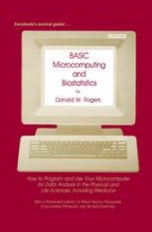 book BASIC Microcomputing and Biostatistics: How to Program and Use Your Microcomputer for Data Analysis in the Physical and Life Science Including Medicine