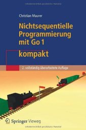 book Nichtsequentielle Programmierung mit Go 1 kompakt: Einführung in die Konzepte der grundlegenden Programmiertechniken für Betriebssysteme, Parallele Algorithmen, Verteilte Systeme und Datenbanktransaktionen