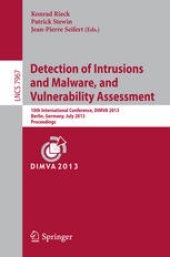 book Detection of Intrusions and Malware, and Vulnerability Assessment: 10th International Conference, DIMVA 2013, Berlin, Germany, July 18-19, 2013. Proceedings