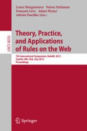 book Theory, Practice, and Applications of Rules on the Web: 7th International Symposium, RuleML 2013, Seattle, WA, USA, July 11-13, 2013. Proceedings