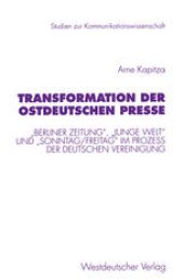 book Transformation der ostdeutschen Presse: „Berliner Zeitung“, „Junge Welt“ und „Sonntag/Freitag“ im Prozeβ der deutschen Vereinigung