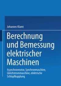 cover of the book Berechnung und Bemessung elektrischer Maschinen: Asynchronmotor, Synchronmaschine, Gleichstrommaschine, elektrische Schlupfkupplung