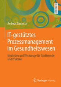 cover of the book IT-gestütztes Prozessmanagement im Gesundheitswesen: Methoden und Werkzeuge für Studierende und Praktiker