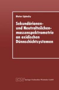 cover of the book Sekundärionen- und Neutralteilchenmassenspektrometrie an oxidischen Dünnschichtsystemen: Der Einfluß ionenbeschußindizierter Prozesse auf die Sekundärteilchenemission im Zerstäubungsgleichgewicht und an Schichtgrenzflächen