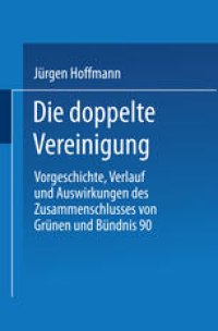 cover of the book Die doppelte Vereinigung: Vorgeschichte, Verlauf und Auswirkungen des Zusammenschlusses von Grünen und Bündnis 90