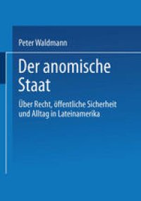 cover of the book Der anomische Staat: Über Recht, öffentliche Sicherheit und Alltag in Lateinamerika