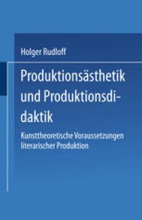 cover of the book Produktionsästhetik und Produktionsdidaktik: Kunsttheoretische Voraussetzungen literarischer Produktion