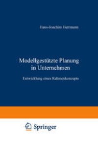 cover of the book Modellgestützte Planung in Unternehmen: Entwicklung eines Rahmenkonzepts