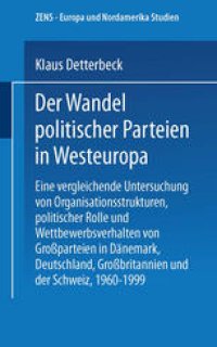 cover of the book Der Wandel politischer Parteien in Westeuropa: Eine vergleichende Untersuchung von Organisationsstrukturen, politischer Rolle und Wettbewerbsverhalten von Großparteien in Dänemark, Deutschland, Großbritannien und der Schweiz, 1960–1999