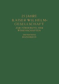 cover of the book 25 Jahre Kaiser Wilhelm=Gesellschaft zur Förderung der Wissenschaften: Erster Band: Handbuch