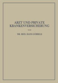 cover of the book Arzt und Private Krankenversicherung: Wesen, Geschichte und Bedeutung der deutschen privaten Krankenversicherung, insbesondere unter dem Gesichtspunkt ihrer Beziehungen zum Arzt