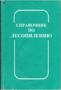 cover of the book Справочник по лесопилению : [для инж.-техн. работников предприятий лесн. и деревообраб. пром-сти, а также для подгот. специалистов по спец. 2601]