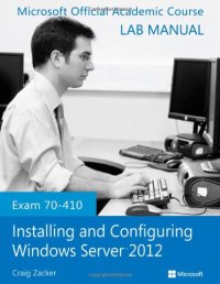 cover of the book Exam 70-410 Installing and Configuring Windows Server 2012 Lab Manual