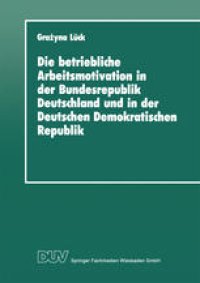 cover of the book Die betriebliche Arbeitsmotivation in der Bundesrepublik Deutschland und in der Deutschen Demokratischen Republik: Ansätze einer Vergleichsanalyse