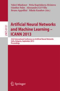 cover of the book Artificial Neural Networks and Machine Learning – ICANN 2013: 23rd International Conference on Artificial Neural Networks Sofia, Bulgaria, September 10-13, 2013. Proceedings