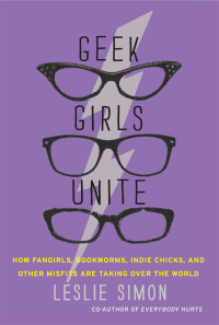 cover of the book Geek girls unite: how fangirls, bookworms, indie chicks, and other misfits are taking over the world