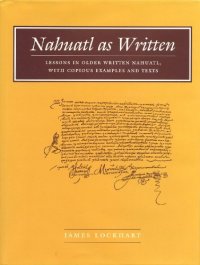 cover of the book Nahuatl as Written: Lessons in Older Written Nahuatl, with Copious Examples and Texts