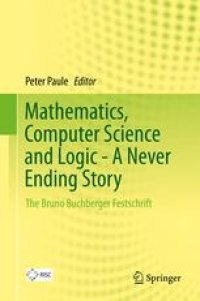 cover of the book Mathematics, Computer Science and Logic - A Never Ending Story: The Bruno Buchberger Festschrift