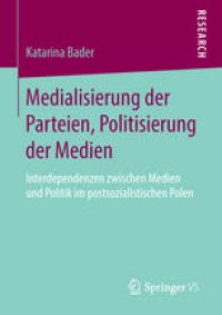 cover of the book Medialisierung der Parteien, Politisierung der Medien: Interdependenzen zwischen Medien und Politik im postsozialistischen Polen