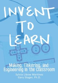 cover of the book Invent To Learn: Making, Tinkering, and Engineering in the Classroom