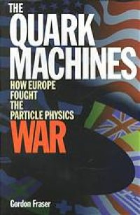 cover of the book The quark machines: how Europe fought the particle physics war