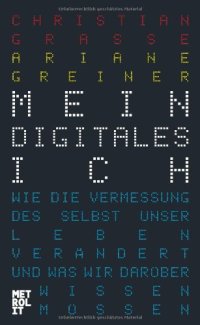 cover of the book Mein digitales Ich: Wie die Vermessung des Selbst unser Leben verändert und was wir darüber wissen müssen