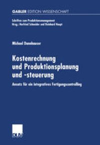 cover of the book Kostenrechnung und Produktionsplanung und -steuerung: Ansatz für ein integriertes Fertigungscontrolling