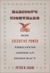 cover of the book Madison's Nightmare: How Executive Power Threatens American Democracy