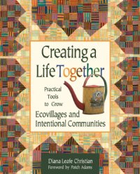 cover of the book Creating a Life Together: Practical Tools to Grow Ecovillages and Intentional Communities