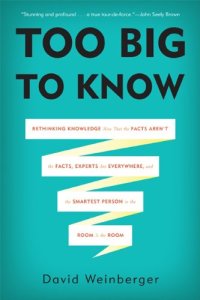 cover of the book Too Big to Know: Rethinking Knowledge Now That the Facts Aren't the Facts, Experts Are Everywhere, and the Smartest Person in the Room Is the Room