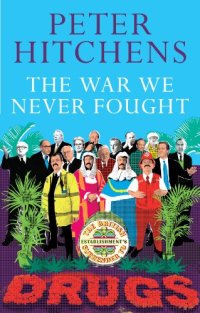 cover of the book The War We Never Fought: The British Establishment's Surrender to Drugs