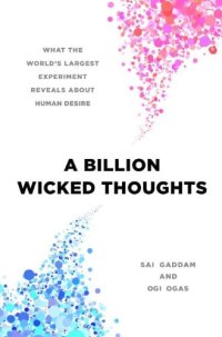 cover of the book A Billion Wicked Thoughts: What the World's Largest Experiment Reveals about Human Desire