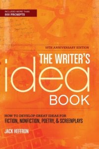 cover of the book The Writer's Idea Book 10th Anniversary Edition: How to Develop Great Ideas for Fiction, Nonfiction, Poetry, and Screenplays