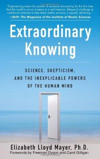 cover of the book Extraordinary Knowing: Science, Skepticism, and the Inexplicable Powers of the Human Mind