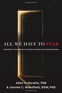 cover of the book All We Have to Fear: Psychiatry's Transformation of Natural Anxieties into Mental Disorders