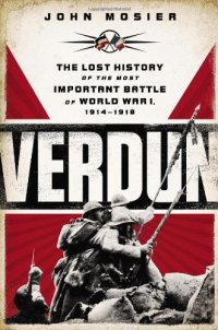 cover of the book Verdun: The Lost History of the Most Important Battle of World War I, 1914-1918