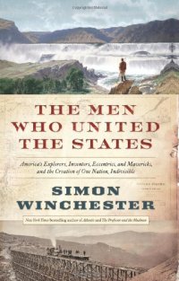 cover of the book The Men Who United the States: America's Explorers, Inventors, Eccentrics and Mavericks, and the Creation of One Nation, Indivisible