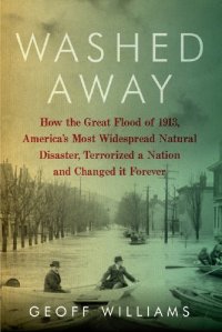 cover of the book Washed Away: How the Great Flood of 1913, America's Most Widespread Natural Disaster, Terrorized a Nation and Changed It Forever