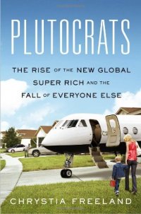 cover of the book Plutocrats: The Rise of the New Global Super-Rich and the Fall of Everyone Else