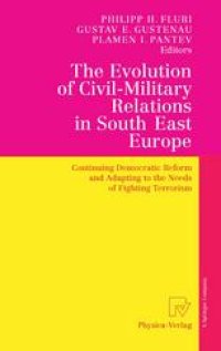 cover of the book The Evolution of Civil-Military Relations in South East Europe: Continuing Democratic Reform and Adapting to the Needs of Fighting Terrorism