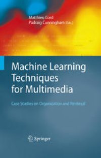 cover of the book Machine Learning Techniques for Multimedia: Case Studies on Organization and Retrieval